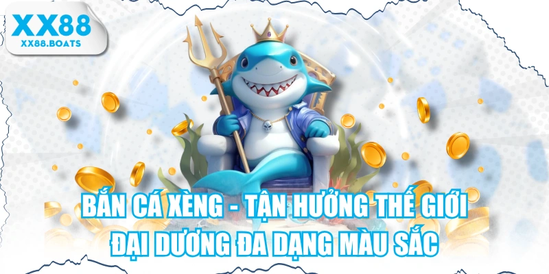 Bắn Cá Xèng - Tận Hưởng Thế Giới Đại Dương Đa Dạng Màu Sắc