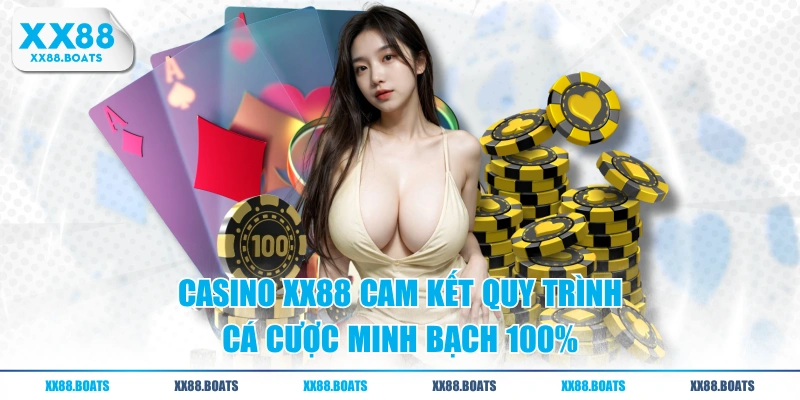 Casino XX88 cam kết quy trình cá cược minh bạch 100%