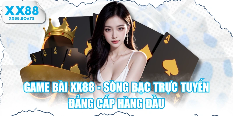 Game Bài XX88 - Sòng Bạc Trực Tuyến Đẳng Cấp Hàng Đầu