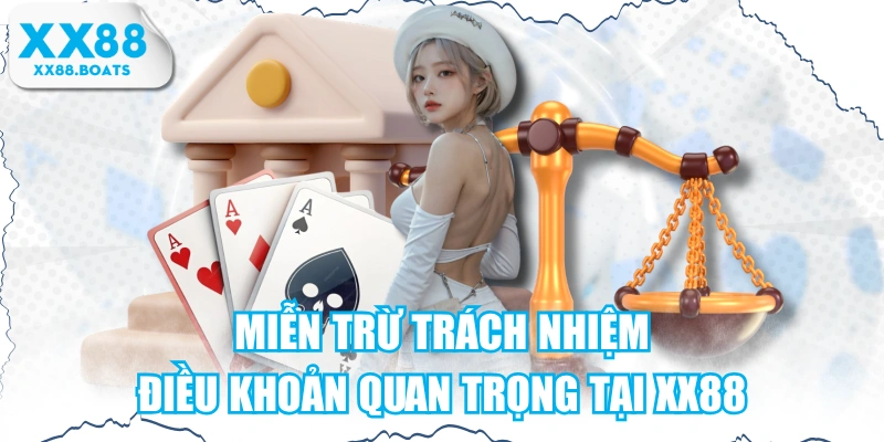 Miễn Trừ Trách Nhiệm - Điều Khoản Quan Trọng Tại XX88