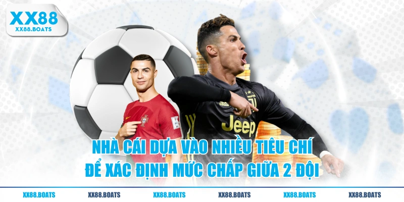 Nhà cái dựa vào nhiều tiêu chí để xác định mức chấp giữa 2 đội