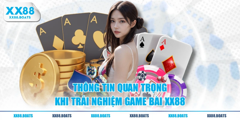 Thông tin quan trọng khi trải nghiệm game bài XX88